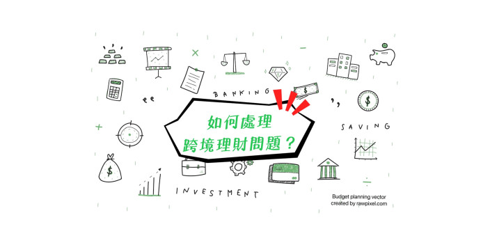 【懶人包】如何處理跨境理財問題？