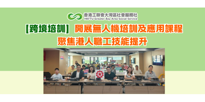 【跨境培訓】開展無人機培訓及應用課程 聚焦港人職工技能提升