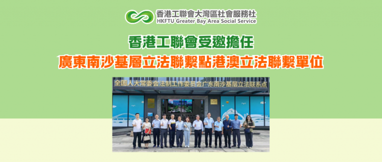 香港工聯會受邀擔任廣東南沙基層立法聯繫點港澳立法聯繫單位