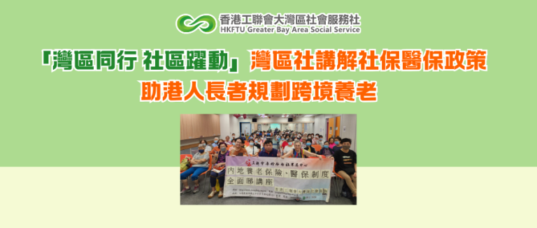 灣區社講解社保醫保政策 助港人長者規劃跨境養老「灣區同行 社區躍動」