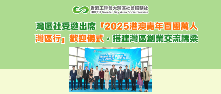 灣區社受邀出席「2025港澳青年百團萬人灣區行」歡迎儀式，搭建灣區創業交流橋梁
