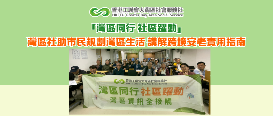 「灣區同行 社區躍動」灣區社助市民規劃灣區生活 講解跨境安老實用指南
