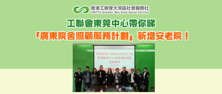 工聯會東莞中心帶你睇 「廣東院舍照顧服務計劃」新增安老院！