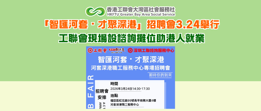 「智匯河套・才聚深港」招聘會3.24舉行 工聯會現場設諮詢攤位助港人就業
