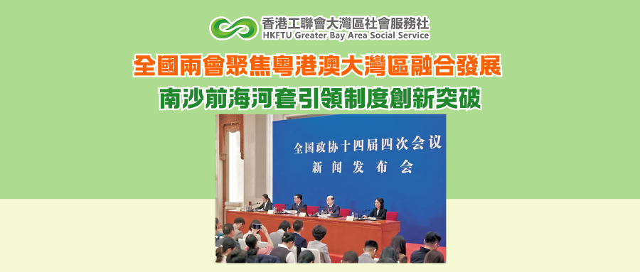 全國兩會聚焦粵港澳大灣區融合發展 南沙前海河套引領制度創新突破