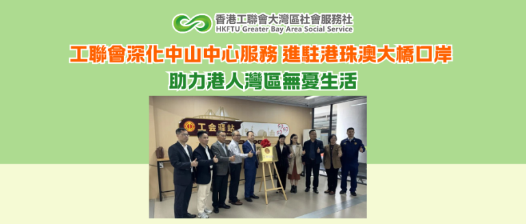 工聯會深化中山中心服務 進駐港珠澳大橋口岸 助力港人灣區無憂生活