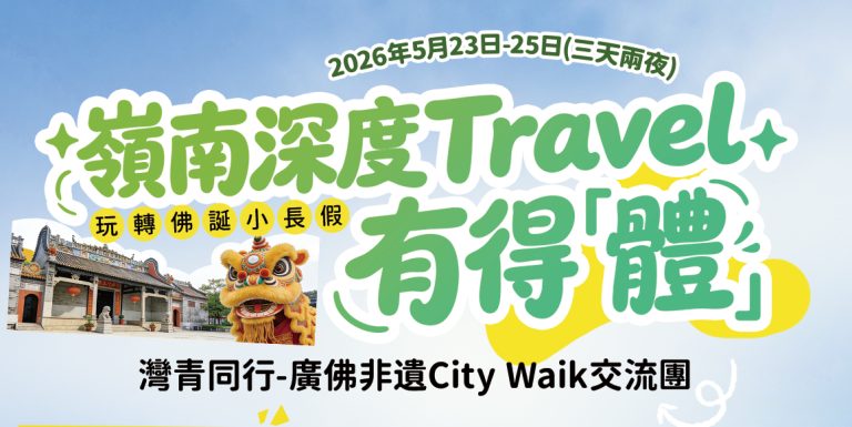 【最新活動】深度嶺南行，親手體驗非遺！-「灣青同行-廣佛非遺City Walk交流團」