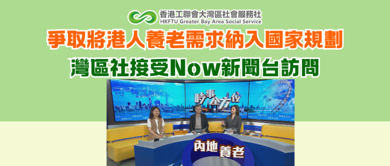 爭取將港人養老需求納入國家規劃 灣區社接受Now新聞台訪問