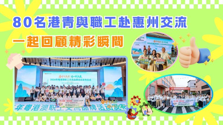 【影片】80名港青與職工赴惠州交流，一起回顧精彩瞬間
